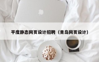 龙口平度静态网页设计招聘（青岛网页设计）